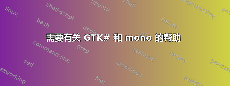 需要有关 GTK# 和 mono 的帮助