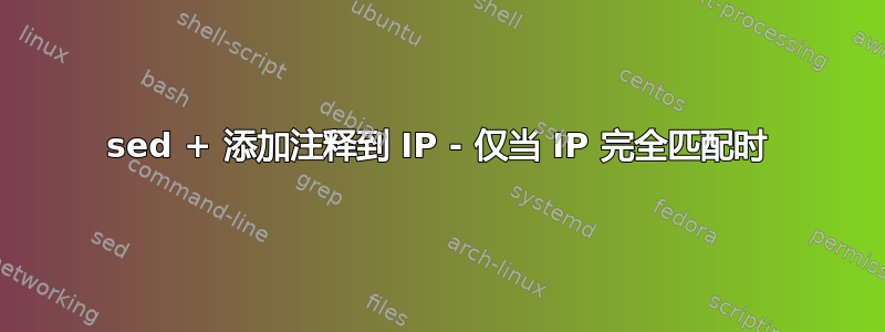 sed + 添加注释到 IP - 仅当 IP 完全匹配时