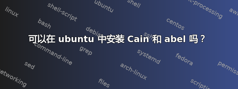 可以在 ubuntu 中安装 Cain 和 abel 吗？