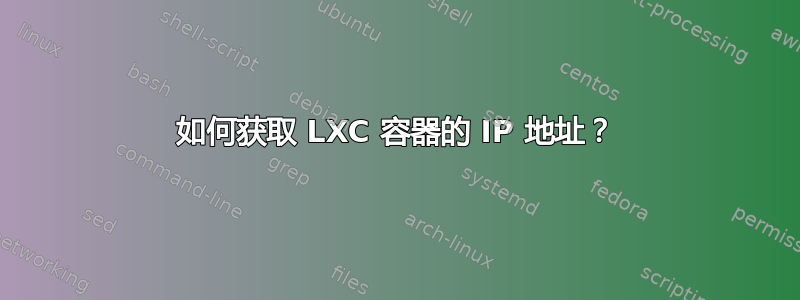 如何获取 LXC 容器的 IP 地址？