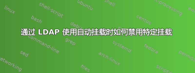 通过 LDAP 使用自动挂载时如何禁用特定挂载