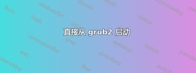 直接从 grub2 启动