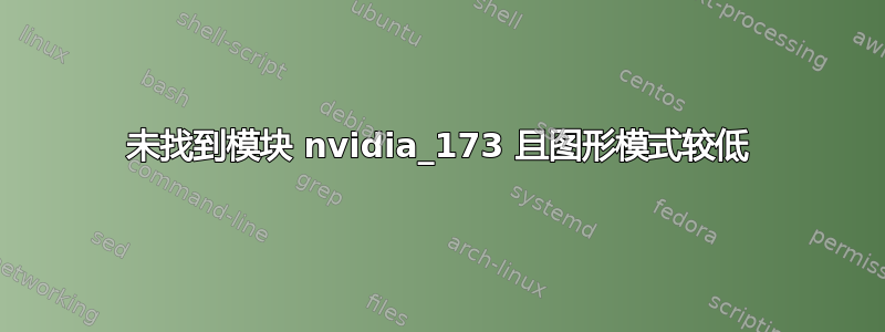 未找到模块 nvidia_173 且图形模式较低