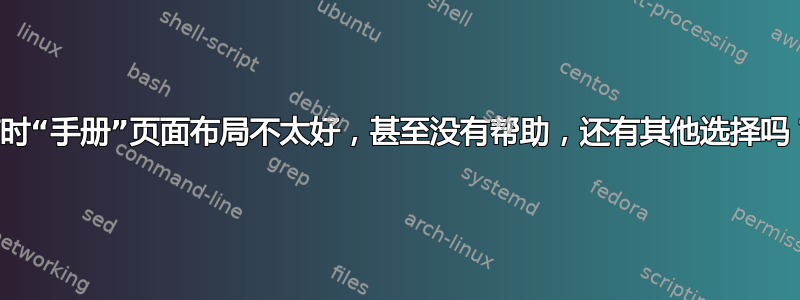 有时“手册”页面布局不太好，甚至没有帮助，还有其他选择吗？