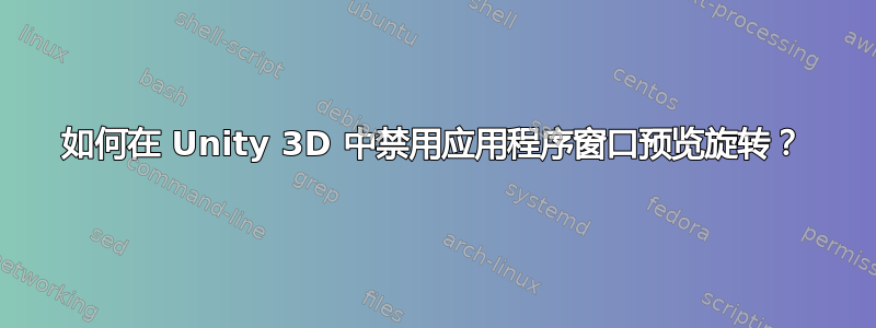 如何在 Unity 3D 中禁用应用程序窗口预览旋转？