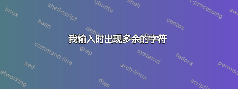 我输入时出现多余的字符