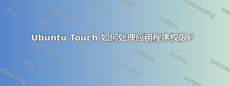 Ubuntu Touch 如何处理应用程序权限？