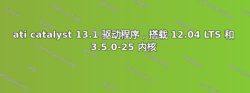 ati catalyst 13.1 驱动程序，搭载 12.04 LTS 和 3.5.0-25 内核