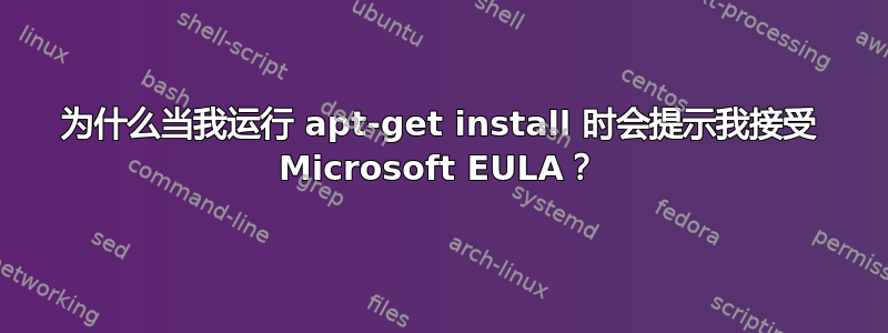 为什么当我运行 apt-get install 时会提示我接受 Microsoft EULA？