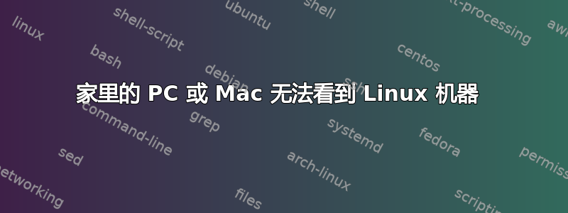 家里的 PC 或 Mac 无法看到 Linux 机器 