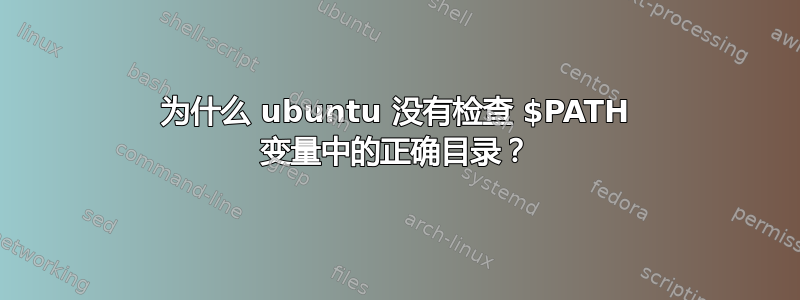 为什么 ubuntu 没有检查 $PATH 变量中的正确目录？