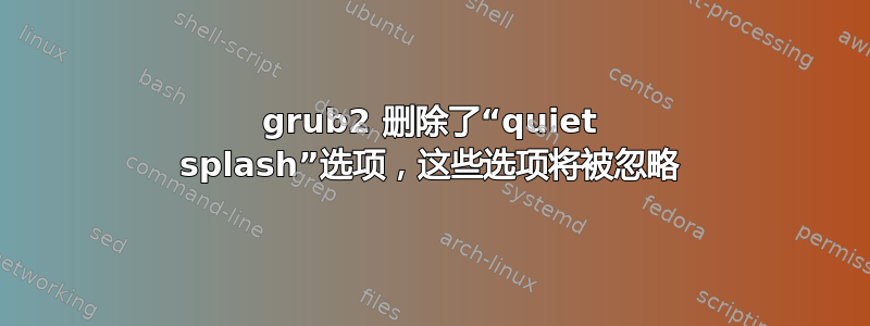 grub2 删除了“quiet splash”选项，这些选项将被忽略