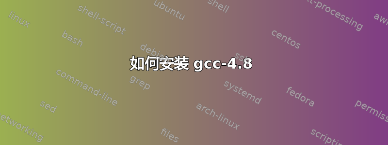 如何安装 gcc-4.8