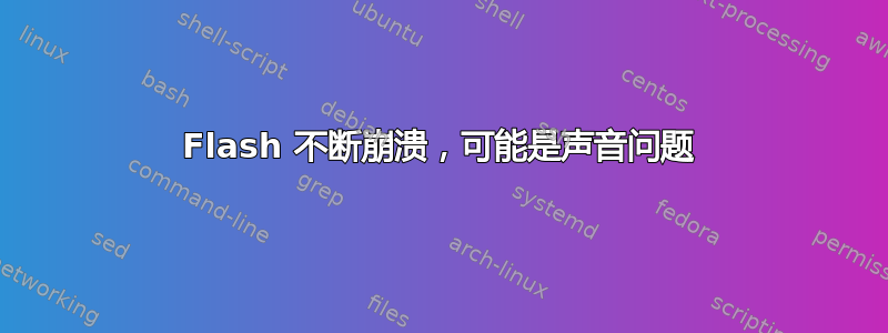 Flash 不断崩溃，可能是声音问题