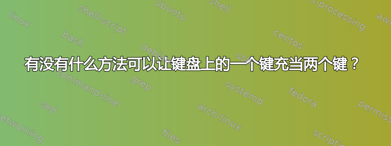 有没有什么方法可以让键盘上的一个键充当两个键？