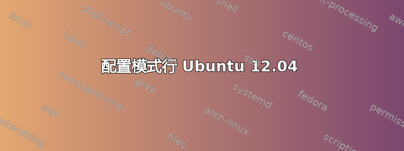 配置模式行 Ubuntu 12.04