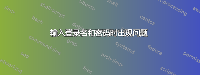 输入登录名和密码时出现问题