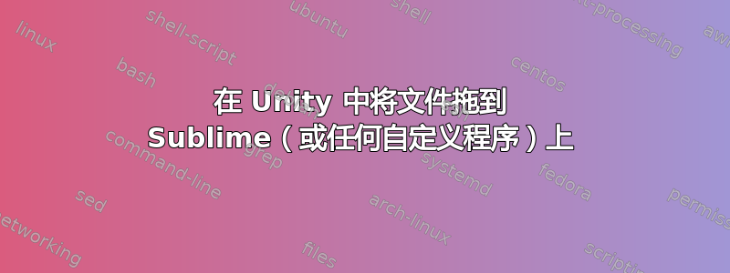 在 Unity 中将文件拖到 Sublime（或任何自定义程序）上