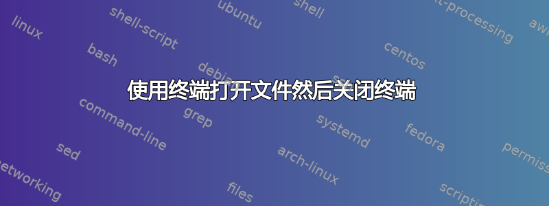 使用终端打开文件然后关闭终端