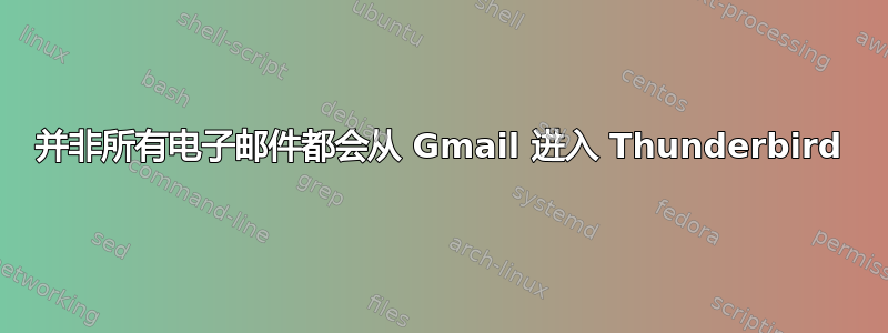 并非所有电子邮件都会从 Gmail 进入 Thunderbird