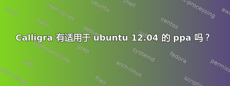 Calligra 有适用于 ubuntu 12.04 的 ppa 吗？