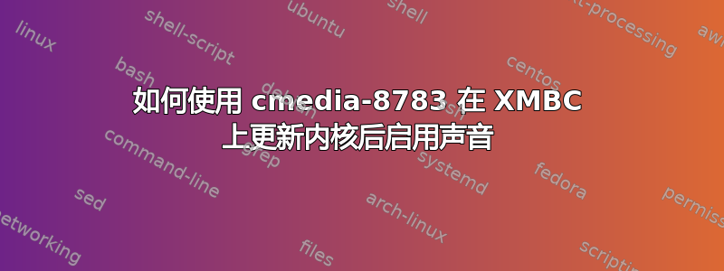 如何使用 cmedia-8783 在 XMBC 上更新内核后启用声音