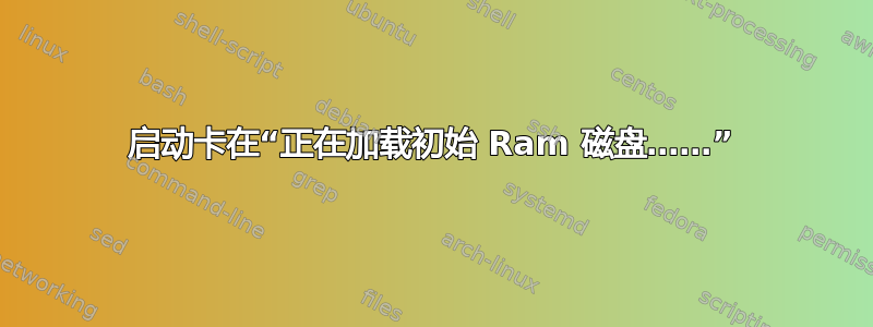 启动卡在“正在加载初始 Ram 磁盘……”