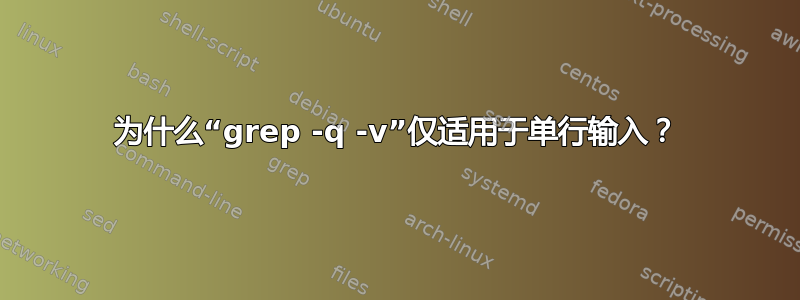 为什么“grep -q -v”仅适用于单行输入？