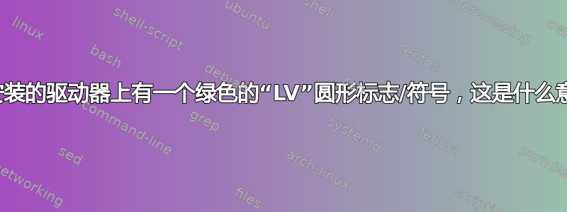 我安装的驱动器上有一个绿色的“LV”圆形标志/符号，这是什么意思