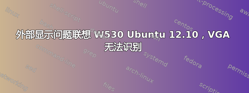 外部显示问题联想 W530 Ubuntu 12.10，VGA 无法识别