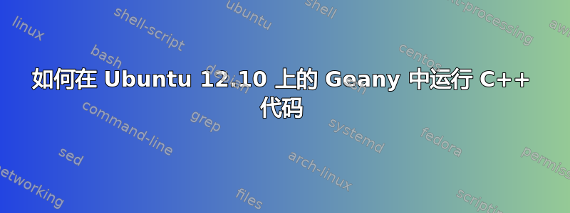 如何在 Ubuntu 12.10 上的 Geany 中运行 C++ 代码