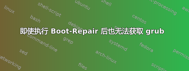 即使执行 Boot-Repair 后也无法获取 grub 