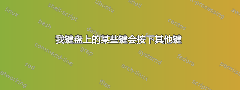 我键盘上的某些键会按下其他键