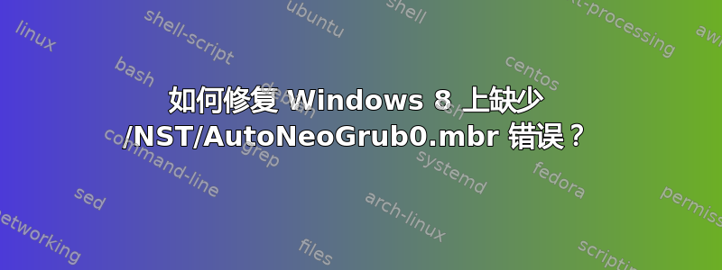 如何修复 Windows 8 上缺少 /NST/AutoNeoGrub0.mbr 错误？