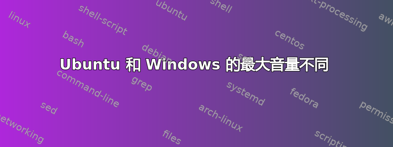 Ubuntu 和 Windows 的最大音量不同