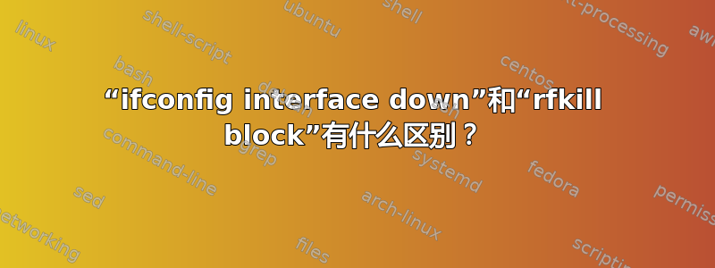 “ifconfig interface down”和“rfkill block”有什么区别？