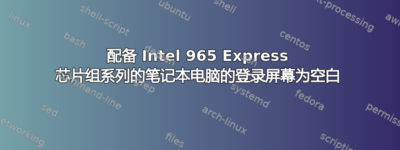 配备 Intel 965 Express 芯片组系列的笔记本电脑的登录屏幕为空白