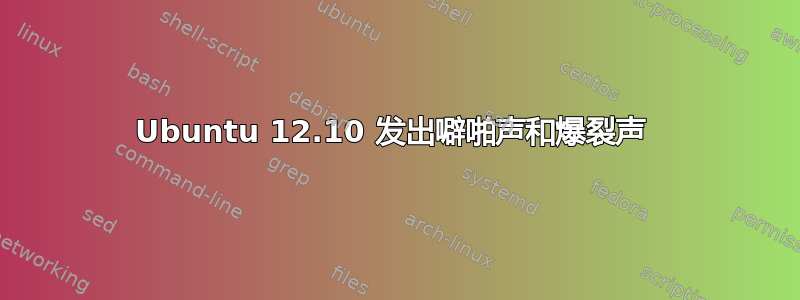 Ubuntu 12.10 发出噼啪声和爆裂声 