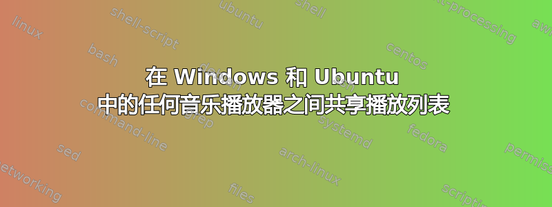 在 Windows 和 Ubuntu 中的任何音乐播放器之间共享播放列表