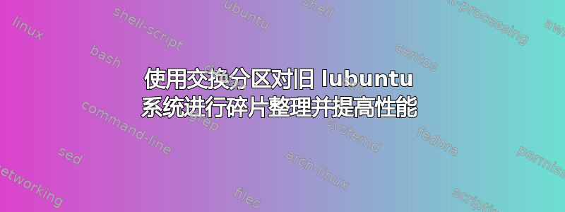 使用交换分区对旧 lubuntu 系统进行碎片整理并提高性能