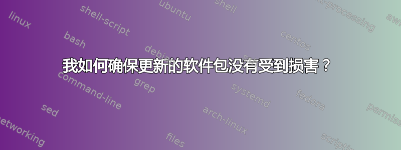 我如何确保更新的软件包没有受到损害？