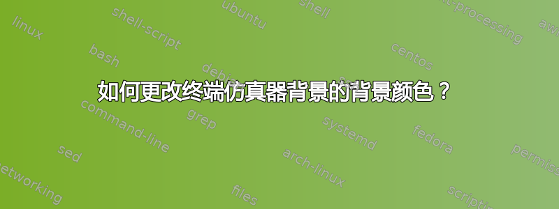 如何更改终端仿真器背景的背景颜色？