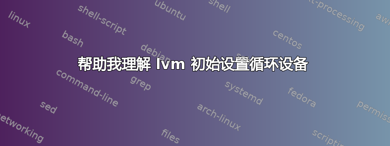 帮助我理解 lvm 初始设置循环设备