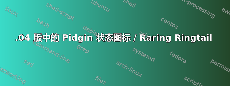 13.04 版中的 Pidgin 状态图标 / Raring Ringtail