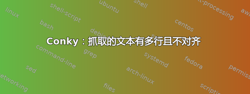 Conky：抓取的文本有多行且不对齐