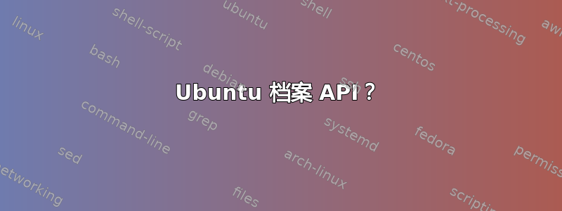 Ubuntu 档案 API？