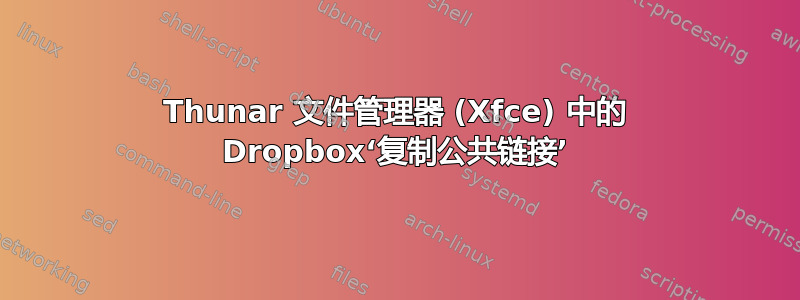 Thunar 文件管理器 (Xfce) 中的 Dropbox‘复制公共链接’