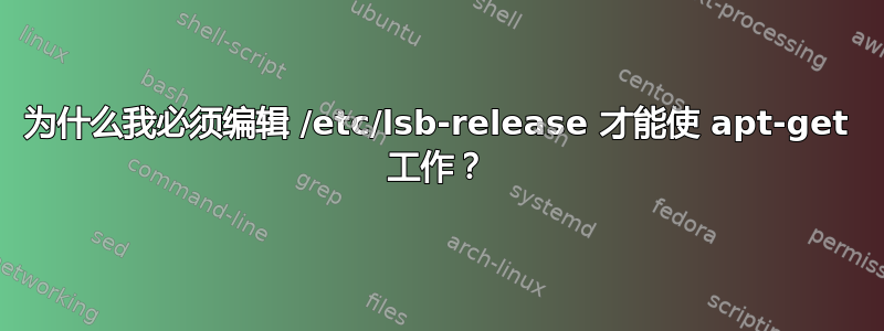 为什么我必须编辑 /etc/lsb-release 才能使 apt-get 工作？