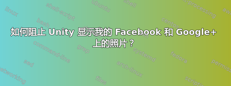 如何阻止 Unity 显示我的 Facebook 和 Google+ 上的照片？