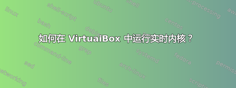 如何在 VirtualBox 中运行实时内核？